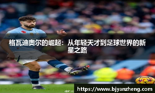 格瓦迪奥尔的崛起：从年轻天才到足球世界的新星之路