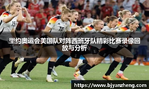 里约奥运会美国队对阵西班牙队精彩比赛录像回放与分析